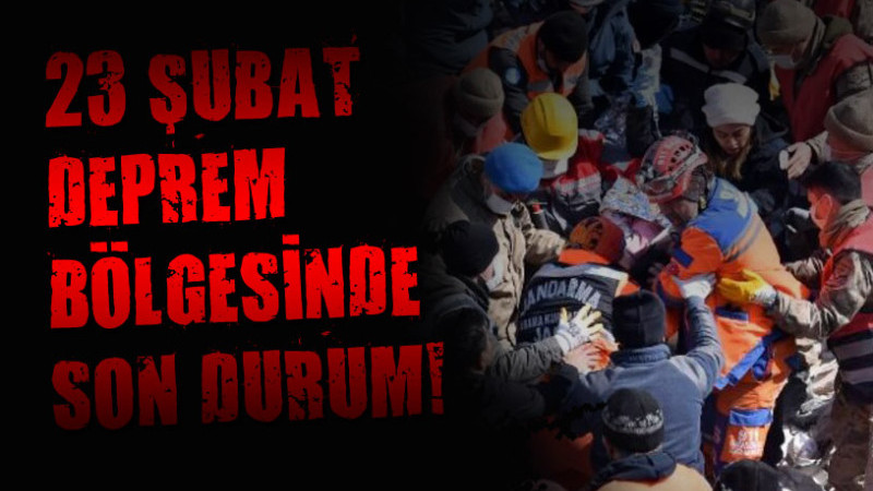 23 ŞUBAT DEPREM BÖLGESİNDE SON DURUM!