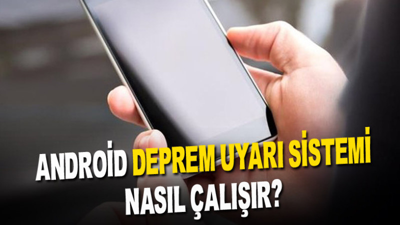 ANDROİD DEPREM UYARI SİSTEMİ NASIL ÇALIŞIR?