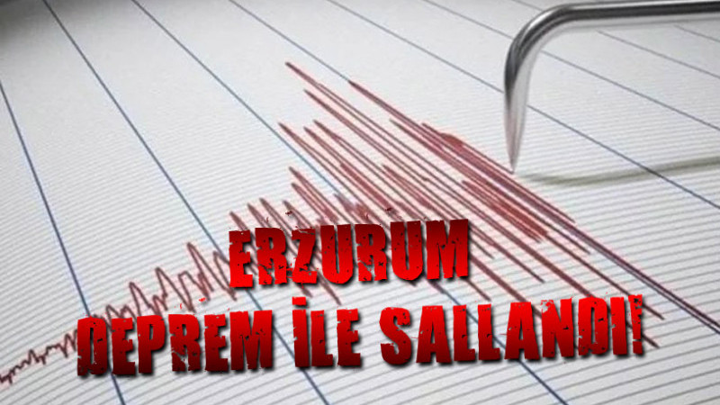 ERZURUM DEPREM İLE SALLANDI