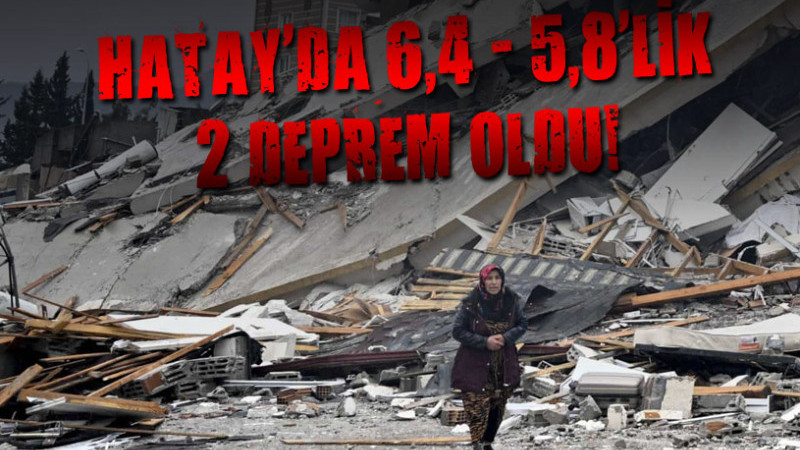 HATAY'DA 6,4 - 5,8'LİK 2 DEPREM OLDU!
