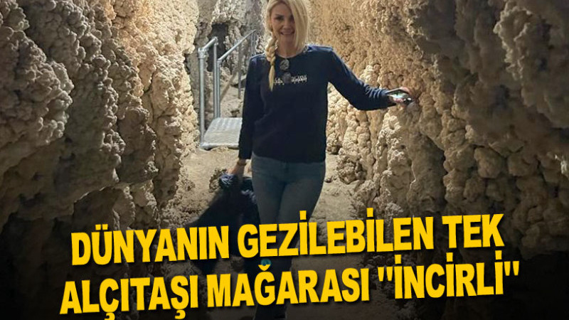 DÜNYANIN GEZİLEBİLEN TEK ALÇITAŞI MAĞARASI “İNCİRLİ”