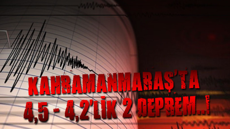 KAHRAMANMARAŞ'TA 4,5-4,2'LİK 2 DEPREM..!