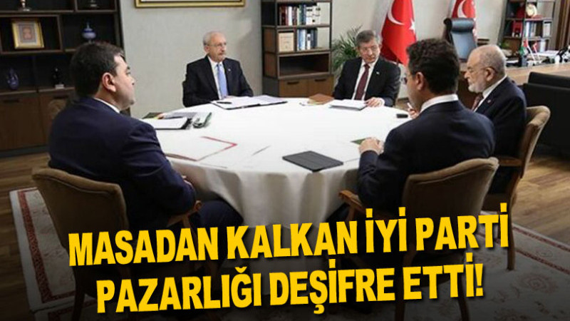 MASADAN KALKAN İYİ PARTİ PAZARLIĞI DEŞİFRE ETTİ!