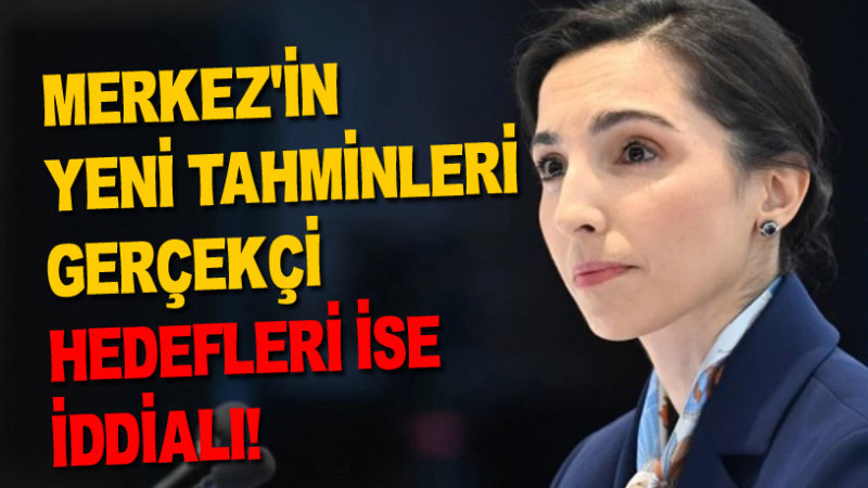 MERKEZ’İN YENİ TAHMİNLERİ GERÇEKÇİ HEDEFLERİ İSE İDDİALI!