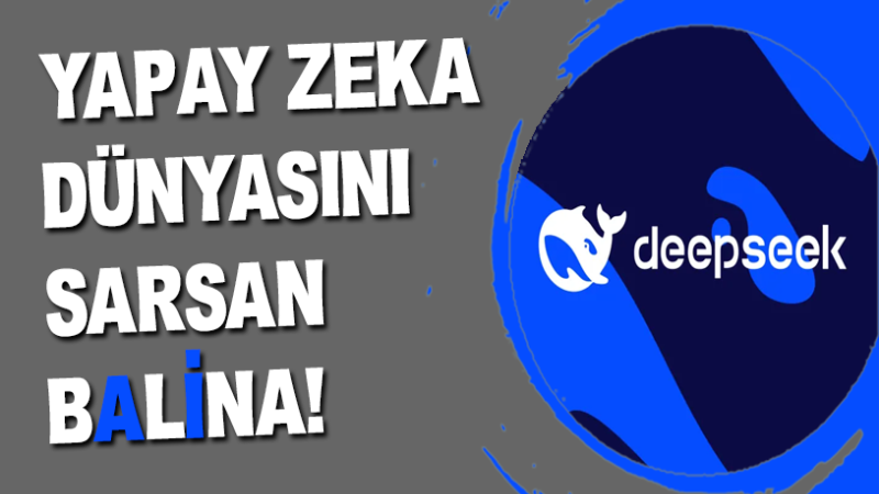 YAPAY ZEKA DÜNYASINI SARSAN BALİNA DEEPSEEK